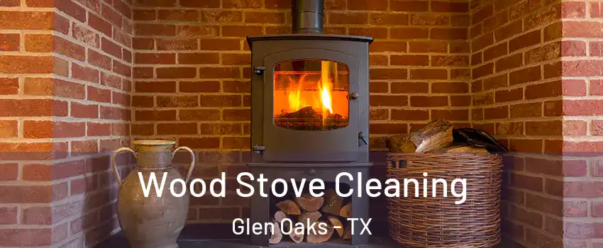 Wood Stove Cleaning Glen Oaks - TX