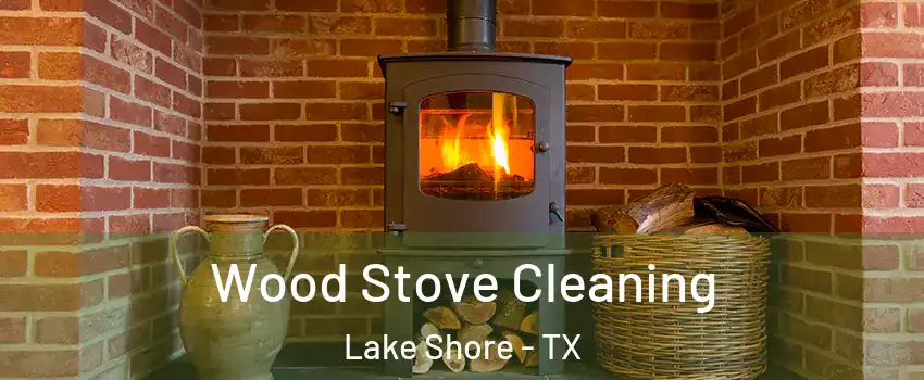 Wood Stove Cleaning Lake Shore - TX