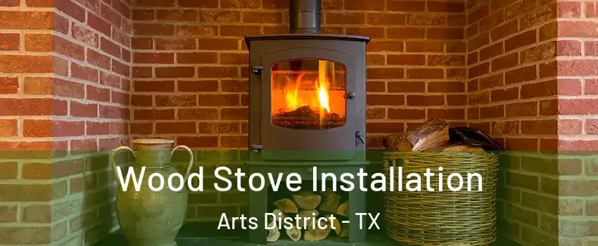 Wood Stove Installation Arts District - TX