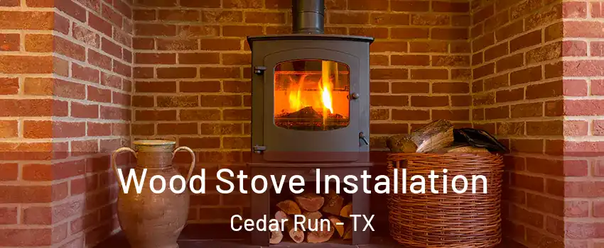 Wood Stove Installation Cedar Run - TX