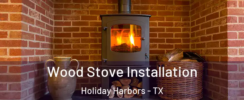 Wood Stove Installation Holiday Harbors - TX