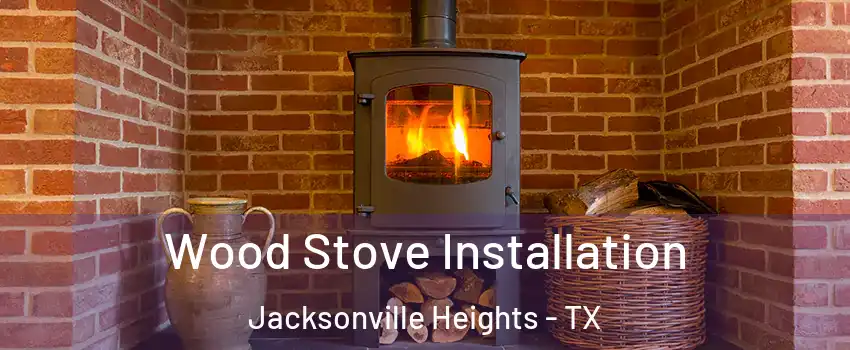 Wood Stove Installation Jacksonville Heights - TX