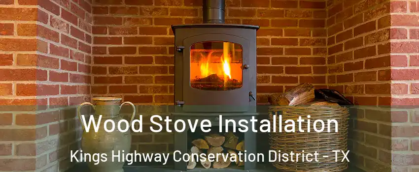 Wood Stove Installation Kings Highway Conservation District - TX