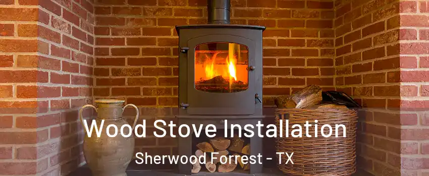 Wood Stove Installation Sherwood Forrest - TX