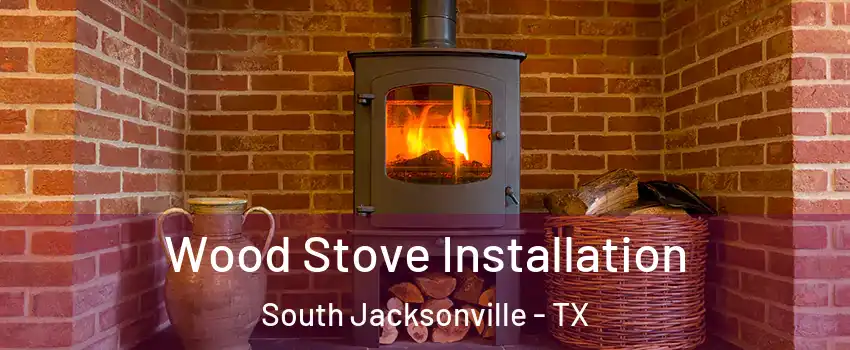 Wood Stove Installation South Jacksonville - TX