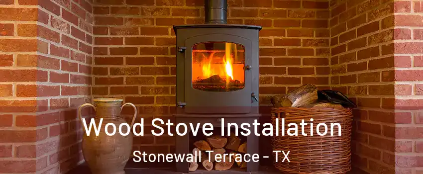 Wood Stove Installation Stonewall Terrace - TX