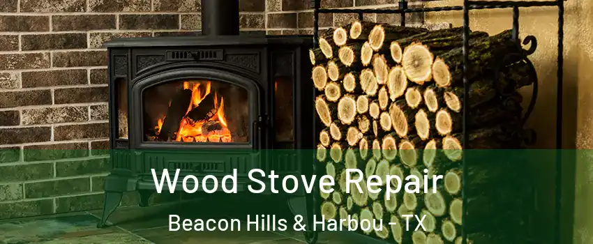 Wood Stove Repair Beacon Hills & Harbou - TX