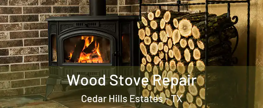 Wood Stove Repair Cedar Hills Estates - TX