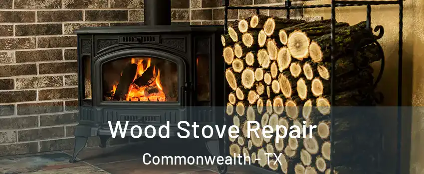 Wood Stove Repair Commonwealth - TX