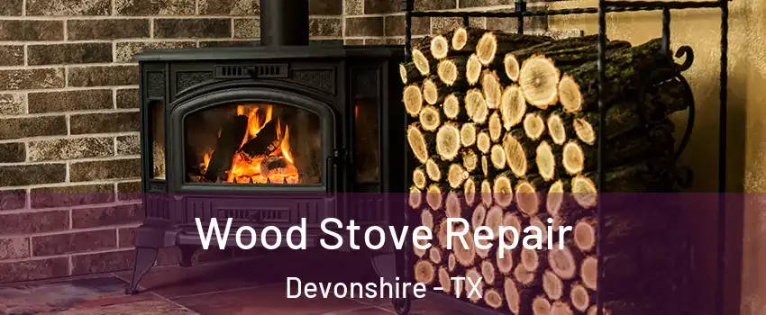 Wood Stove Repair Devonshire - TX