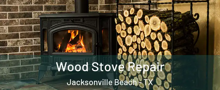 Wood Stove Repair Jacksonville Beach - TX