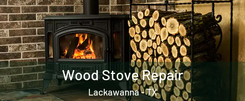 Wood Stove Repair Lackawanna - TX