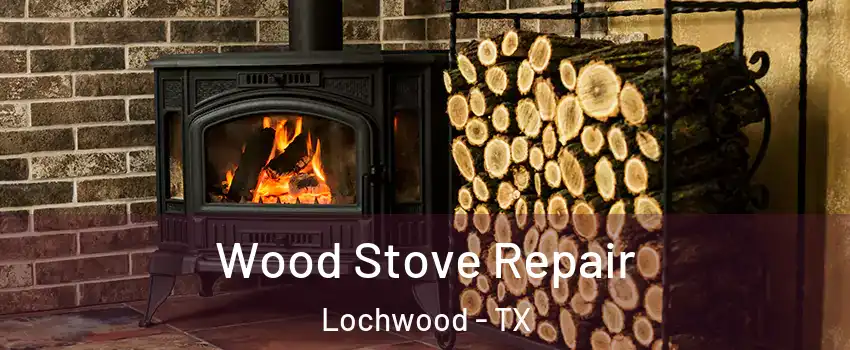 Wood Stove Repair Lochwood - TX