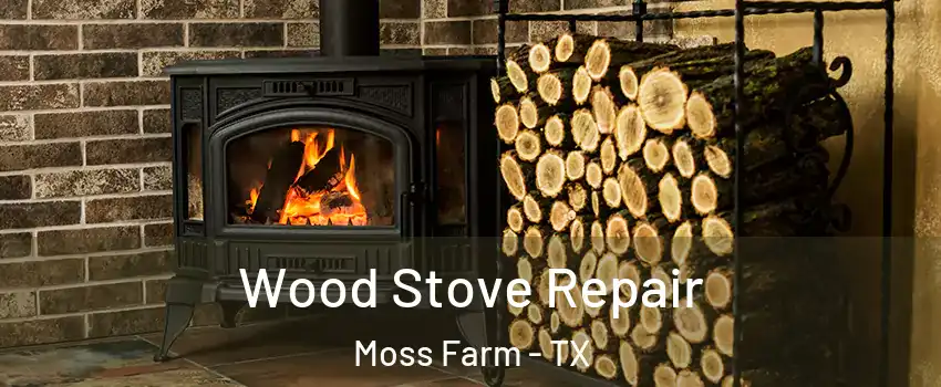 Wood Stove Repair Moss Farm - TX