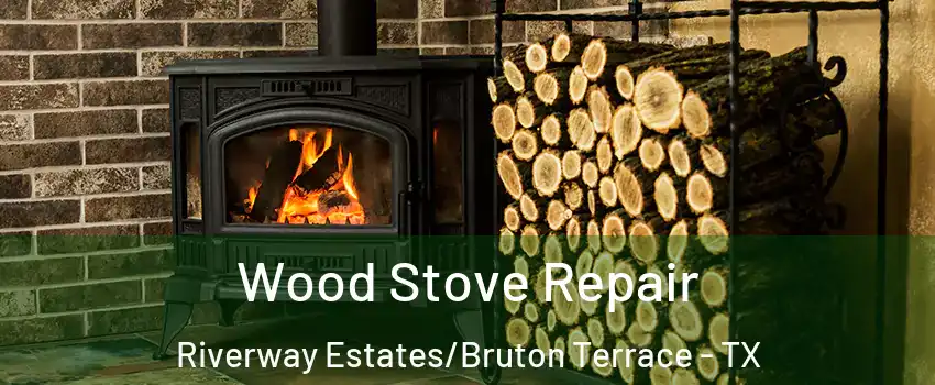 Wood Stove Repair Riverway Estates/Bruton Terrace - TX