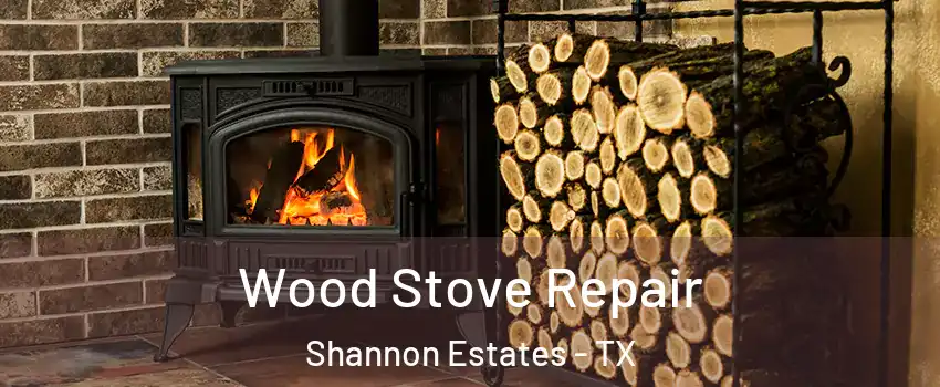 Wood Stove Repair Shannon Estates - TX