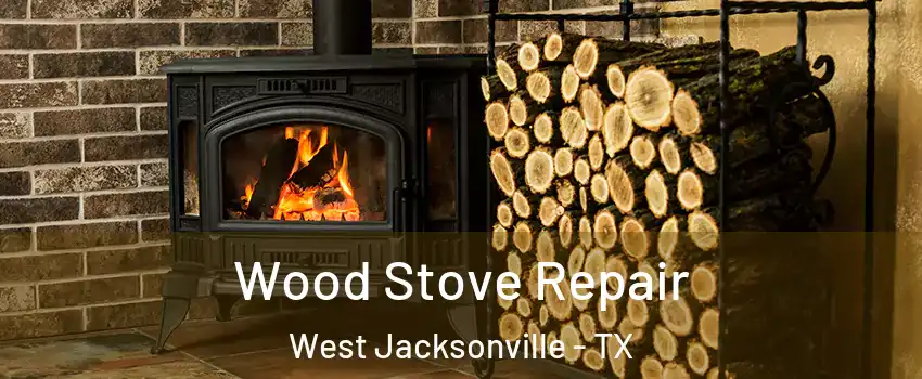 Wood Stove Repair West Jacksonville - TX