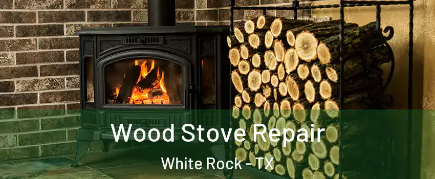 Wood Stove Repair White Rock - TX