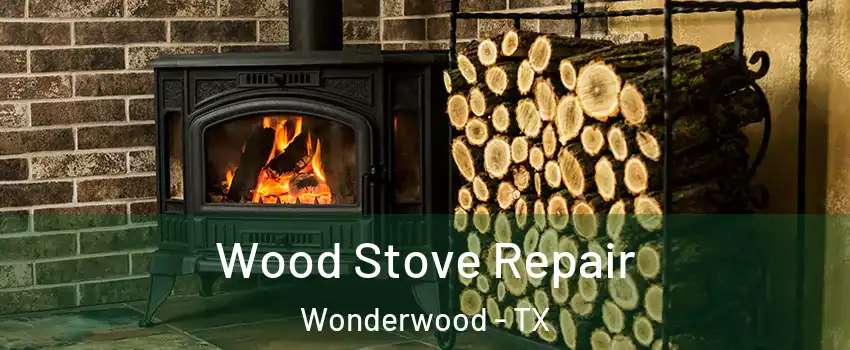 Wood Stove Repair Wonderwood - TX